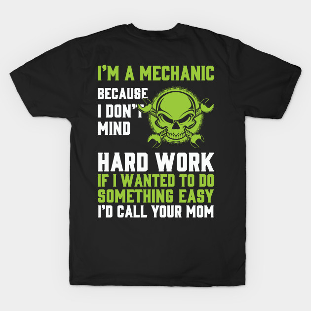 I'm A Mechanic Because I Don't Mind Hard Work... by Tee-hub